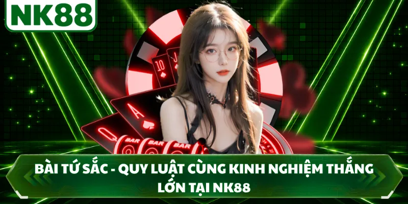 Bài Tứ Sắc - Quy Luật Cùng Kinh Nghiệm Thắng Lớn Tại NK88