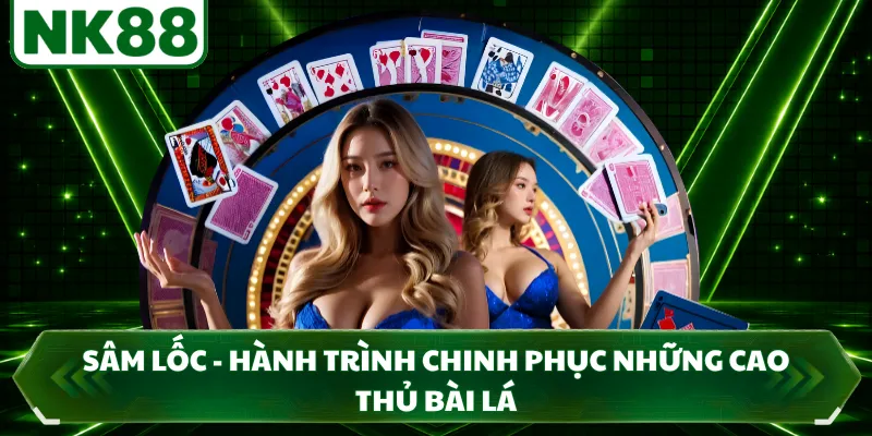 Sâm Lốc - Hành Trình Chinh Phục Những Cao Thủ Bài Lá
